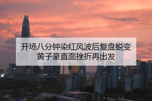开场八分钟染红风波后复盘蜕变 黄子豪直面挫折再出发
